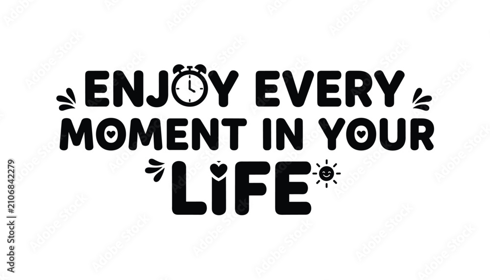 Obraz premium Playful black and white typography quote displaying enjoy every moment in your life with icons like a cute alarm clock, hearts, and sun.