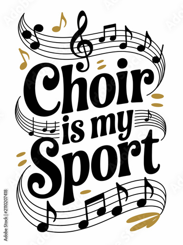 Black letters spell 'Choir is my Sport' intertwined with golden and black musical notes and staves.