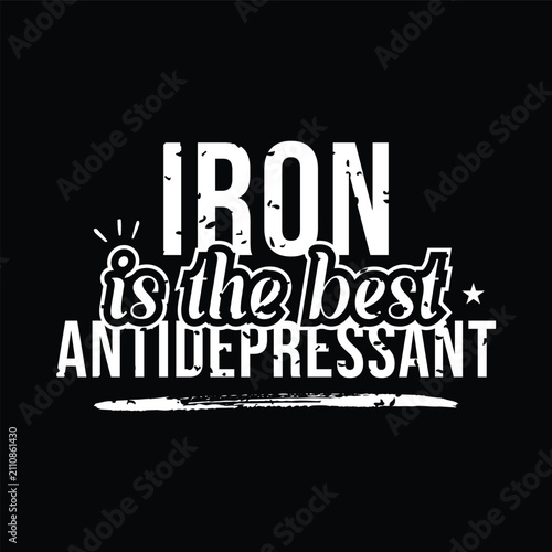 Iron is the Best Antidepressant. Vector Illustration quote. Design for t shirt, typography, print, gift card, mug design.  Gift for your beloved. POD.