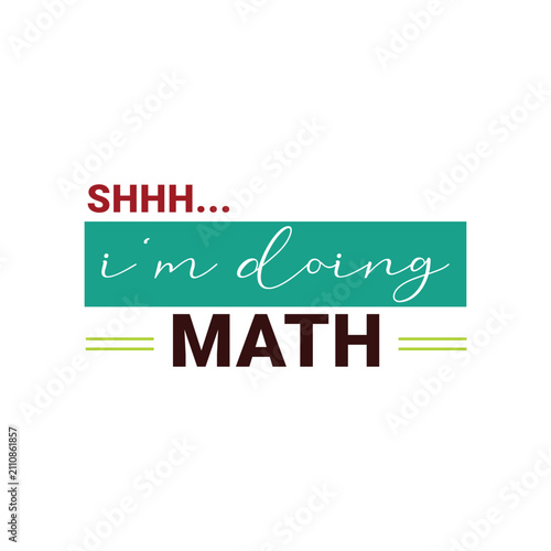 Shhh... I’m Doing Math. Design for t shirt, typography, print, gift card, mug design.  Gift for your beloved. POD.