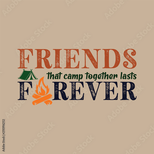 Friends that camp together, lasts forever. Design for t shirt, print, gift card, mug design.  Gift for your beloved. POD.