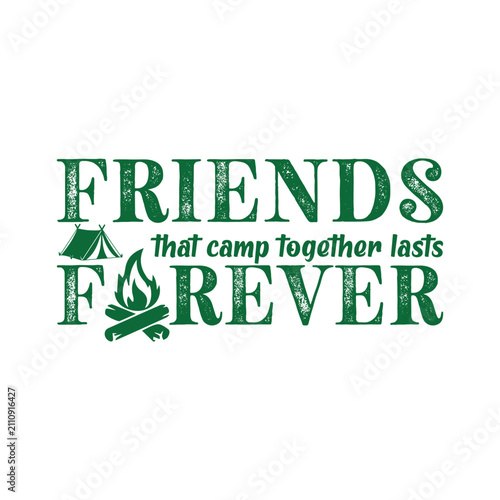 Friends that camp together, lasts forever. Design for t shirt, print, gift card, mug design.  Gift for your beloved. POD.