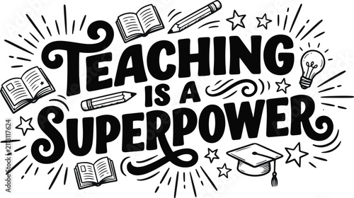 Black and white hand drawn lettering design with the inspirational quote teaching is a superpower for teachers