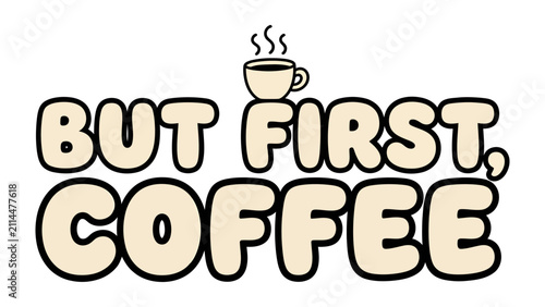 Fotografía But First, Coffee: A whimsical graphic featuring bold, rounded text proclaiming BUT FIRST, COFFEE, topped with a steaming coffee cup, perfect for cafe decor or morning motivation