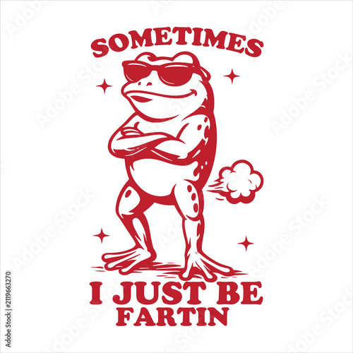 PrintSometimes I Just Be Fartin Frog Svg