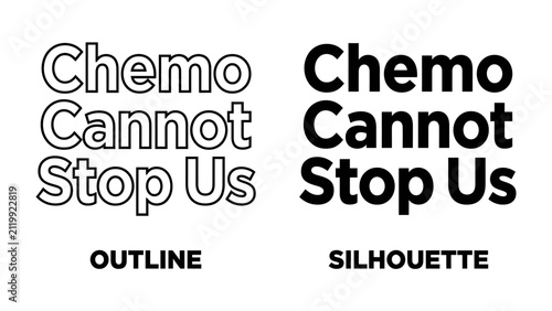 Chemo Cannot Stop Us Text: Two distinct typographic styles, 'OUTLINE' and 'SILHOUETTE', present the empowering message Chemo Cannot Stop Us in bold, clear lettering.