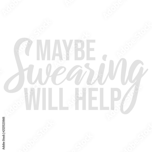 Maybe Swearing Will Help – the funny sarcastic quote for stressful moments when nothing else helps. Hilarious, relatable and perfect for adult humor, cursing, dark humor, bad moods and everyday chaos.