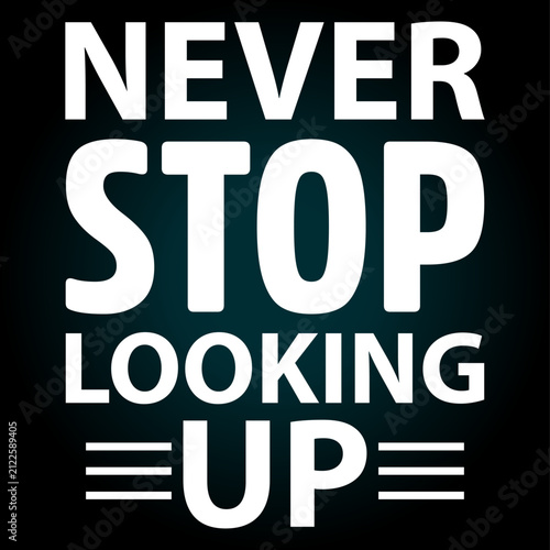 Never stop looking up, motivational text t-shirt