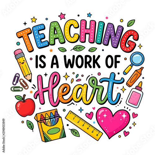 A colorful graphic design featuring the inspirational quote teaching is a work of heart surrounded by various school supplies