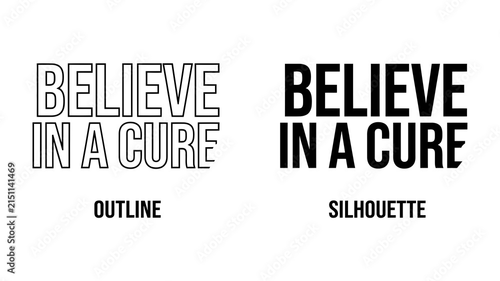 Fototapeta premium Believe In A Cure: A graphic comparison highlighting two distinct typographic styles – Outline and Silhouette – for the impactful message Believe In A Cure, symbolizing hope and advocacy.