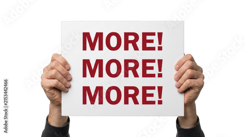 Hands Holding Sign Saying MORE! MORE! MORE! - Demand, Desire, Repetition