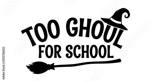 Too Ghoul For School Halloween Vector Graphic, Witch Hat and Broomstick Design