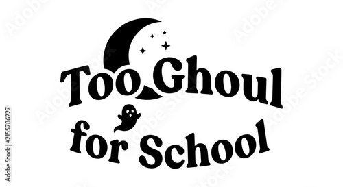 Too Ghoul for School Halloween Ghost Moon Stars Vector Graphic, Spooky Fun Typography Design