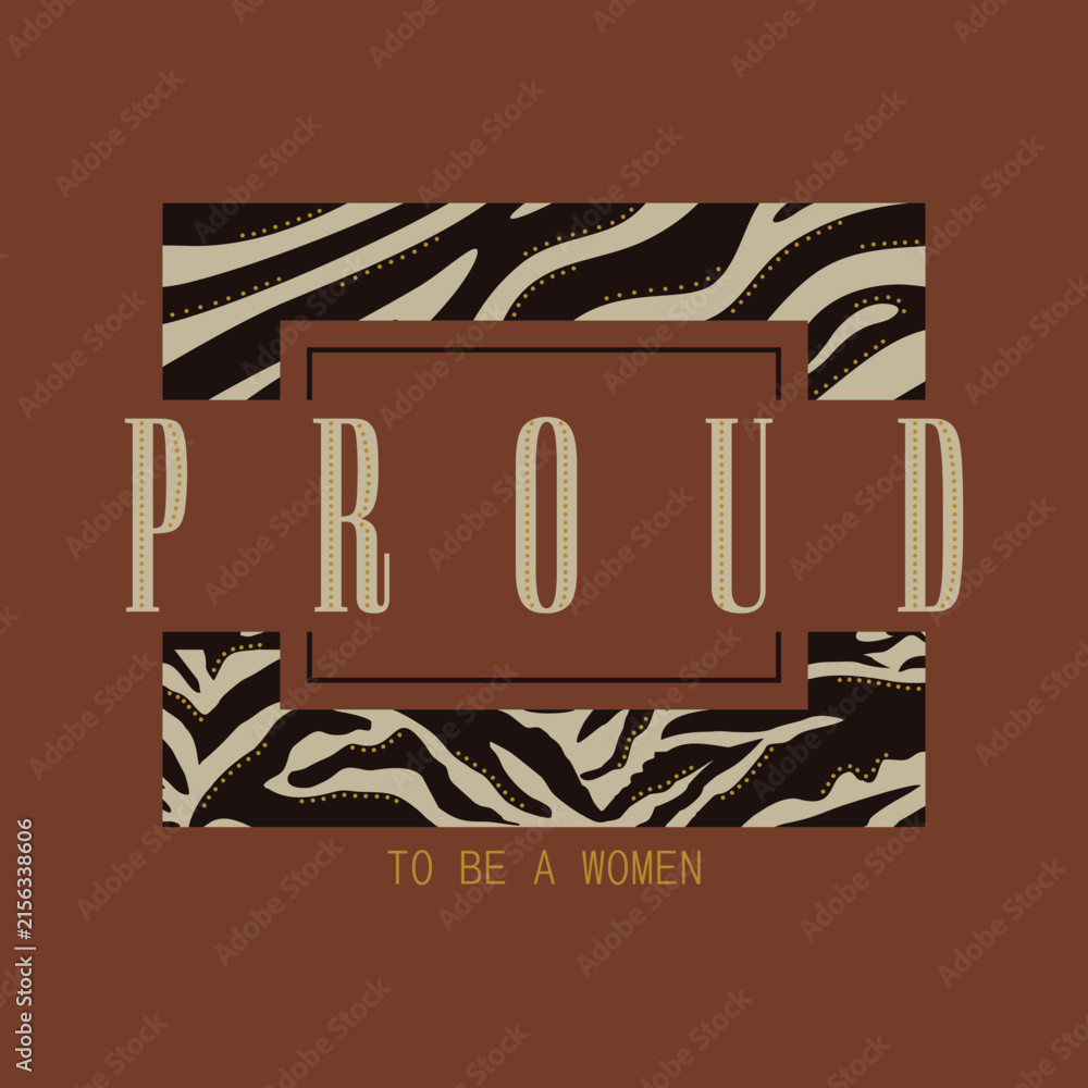 Fototapeta premium Proud to be a woman motivational typography quote. Fashion graphic design featuring bold lettering over a wild zebra animal print on a brown background. Perfect for t-shirt print and female apparel.