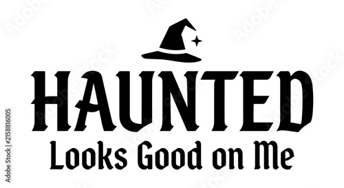 Haunted Looks Good On Me Halloween Witch Hat Vector, Spooky Text Design, Gothic Celebration Graphic