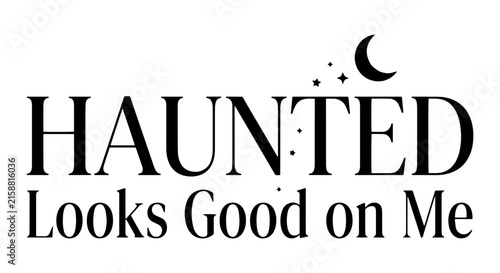 Haunted Looks Good On Me Typography, Spooky Moon and Stars Vector Art, Halloween Themed Phrase Design