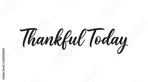 Elegant handlettered thankful today typography on a white background for gratitude appreciation and positive messaging concepts