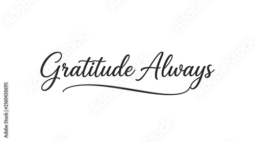 Elegant black calligraphy lettering of gratitude always with a flourish on a clean white background for inspirational designs and positive messaging
