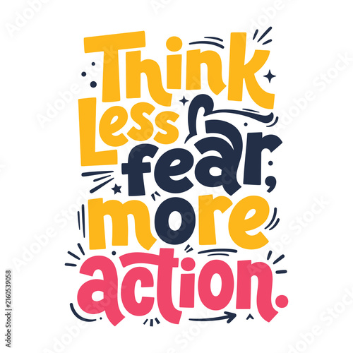 Think less fear more action