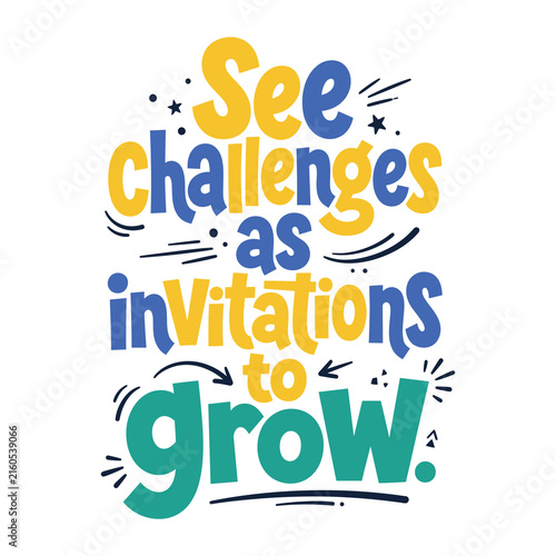 See challenges as invitations to grow