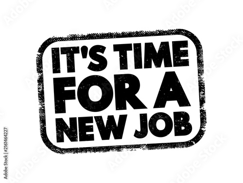 It's Time For A New Job distressed rubber stamp phrase for career change, job hunting motivation, workplace transition and professional employment decision announcement