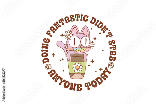Doing Fantastic Didnt Stab Anyone Today Funny Cat with Coffee Humor Graphic Sublimation Design