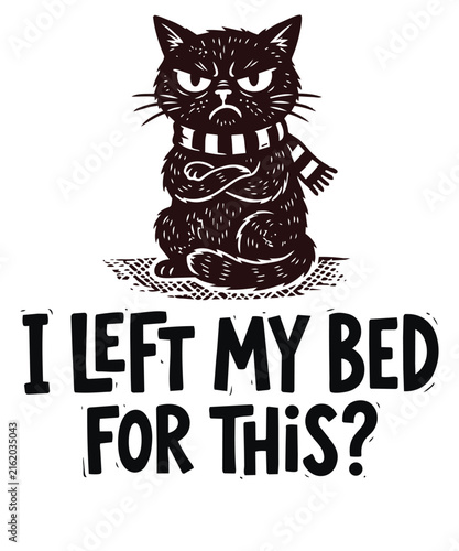 I Left My Bed For This? Cute Grumpy Black Cat Wearing Scarf Vector Illustration
