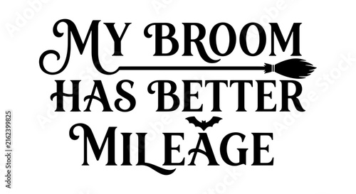 My Broom Has Better Mileage Halloween Quote Vector, Witchcraft Saying Art, Spooky Season Typography Design