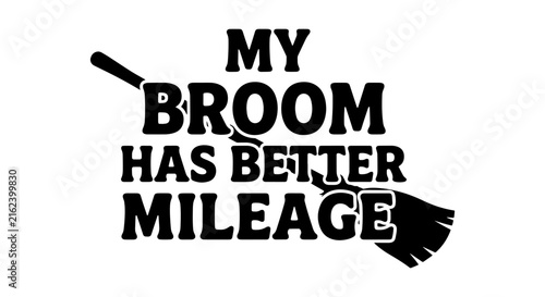 My Broom Has Better Mileage, Funny Witch Saying Vector Art, Halloween Quote Graphic, Spooky Season Text Design