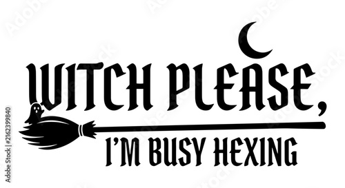 Witch Please, I'm Busy Hexing Halloween Vector Art, Spooky Ghost and Moon Graphic
