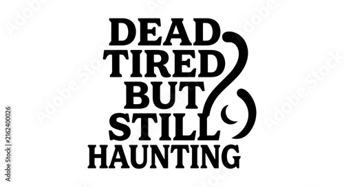 Dead Tired But Still Haunting Vector Text, Spooky Halloween Typography, Gothic Quote Design