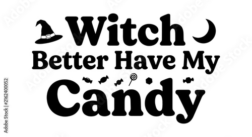 Witch Better Have My Candy Halloween Vector Art, Spooky Text Design, Trick or Treat Celebration
