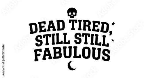 Dead Tired Still Fabulous Vector Art, Skull and Moon Graphic, Humorous Quote Design