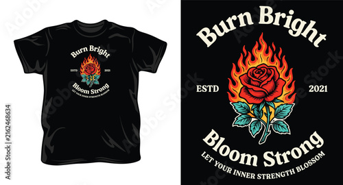 Burn bright bloom strong t-shirt design with flaming rose, symbolizing inner strength and blossoming.