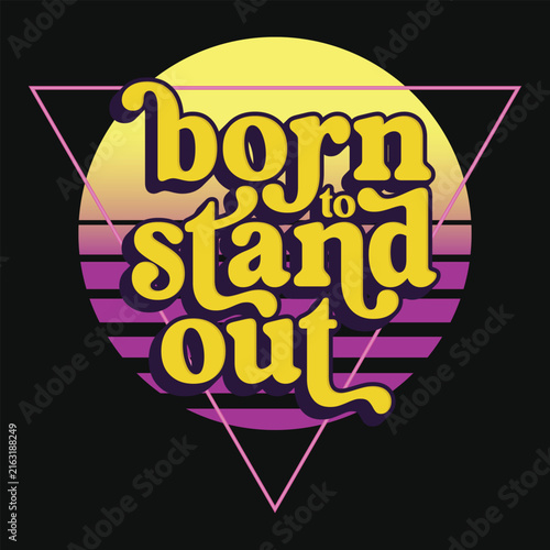 Born to stand out 80s 90s retro vintages tshirt design