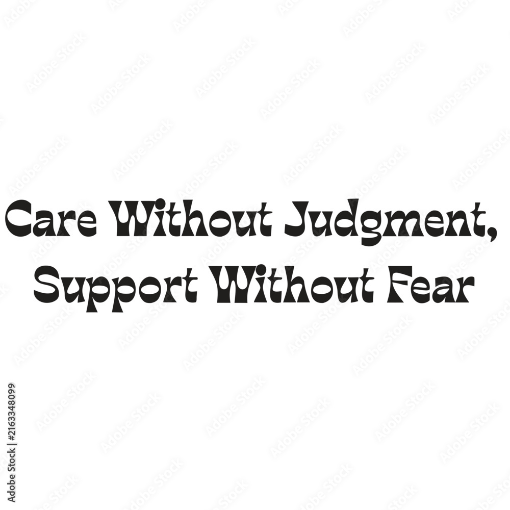 Obraz premium Care without judgment support without fear typographic design for social awareness with displays bold black typographic message centered clean white background with inspirational