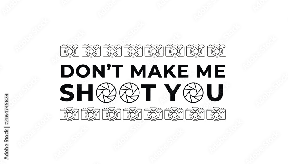 Obraz premium Funny photography slogan saying dont make me shoot you decorated with camera and aperture vector icons.