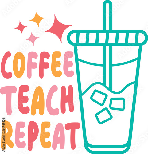 Coffee teach repeat colorful typography design with an iced coffee cup illustration for teachers and educators