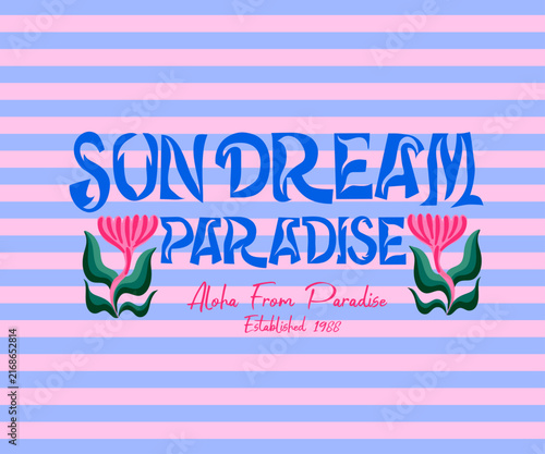 Hand Drawing Abstract flowers with sun dream paradise typography. trendy stripe  print artwork. graphics. girl's graphic design. summer t-shirt design in vector.  fashion design. tropical summer.