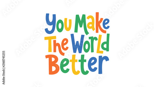 Colorful typography quote You Make The World Better.
