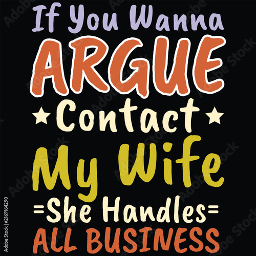 If You Wanna Argue Contact My Wife She Handles All Business