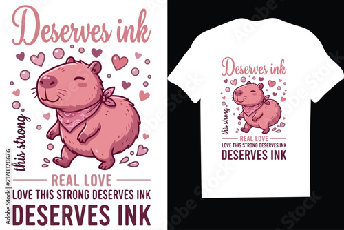 Funny capybara in love deserves ink t-shirt typography design-mug,hoodie,t shirt,typography,quoutes,qoute,poster,post,card.