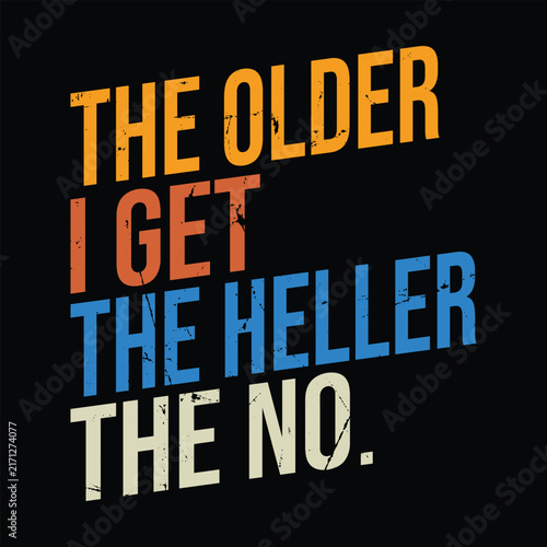 The Older I Get The Heller the No