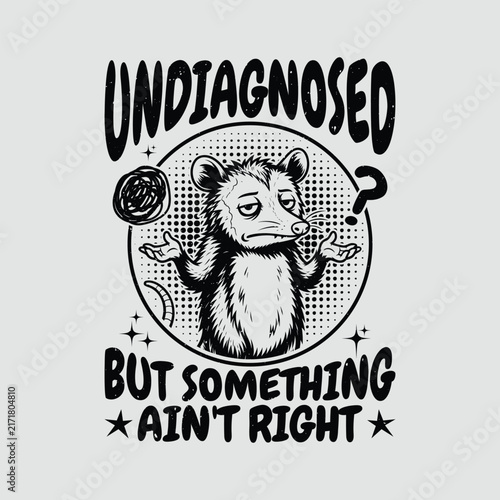 Undiagnosed But Something Ain't Right - Funny Opossum Mental Health Humor T Shirt Design