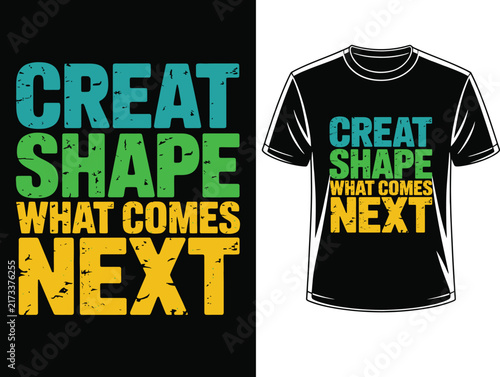 Create Shape What Comes Next Typography T-Shirt Graphic Vector