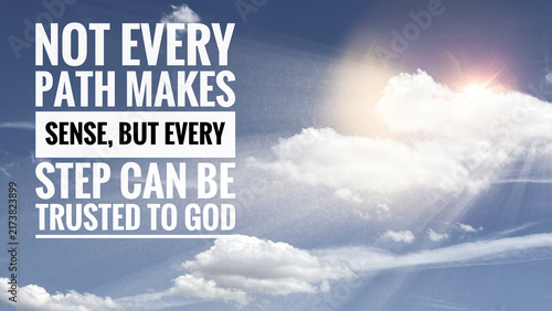 Not Every Path Makes Sense, but Every Step Can Be Trusted to God, faith message about trusting God