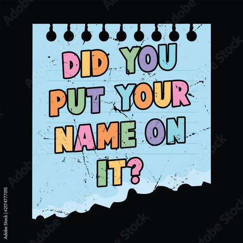 Did You Put Your Name On It