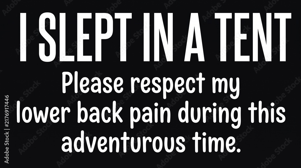 Fototapeta premium I Slept In A Tent Please Respect My Lower Back Pain Funny Outdoor Camping Quote Vector Typography