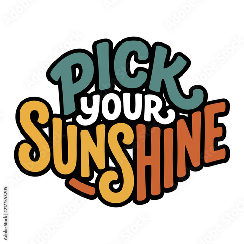 Motivational handwritten text saying Pick Your Sunshine with cheerful colorful typography isolated on a white background