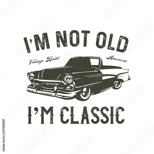 I'm Not Old I'm Classic Vintage Car Vector Illustration, Retro Typography American Classic Automobile T-shirt Design.